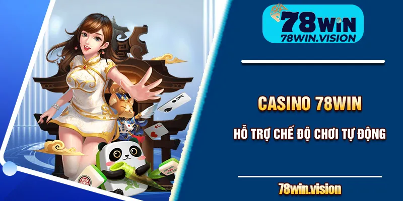 Casino 78WIN hỗ trợ chế độ chơi tự động